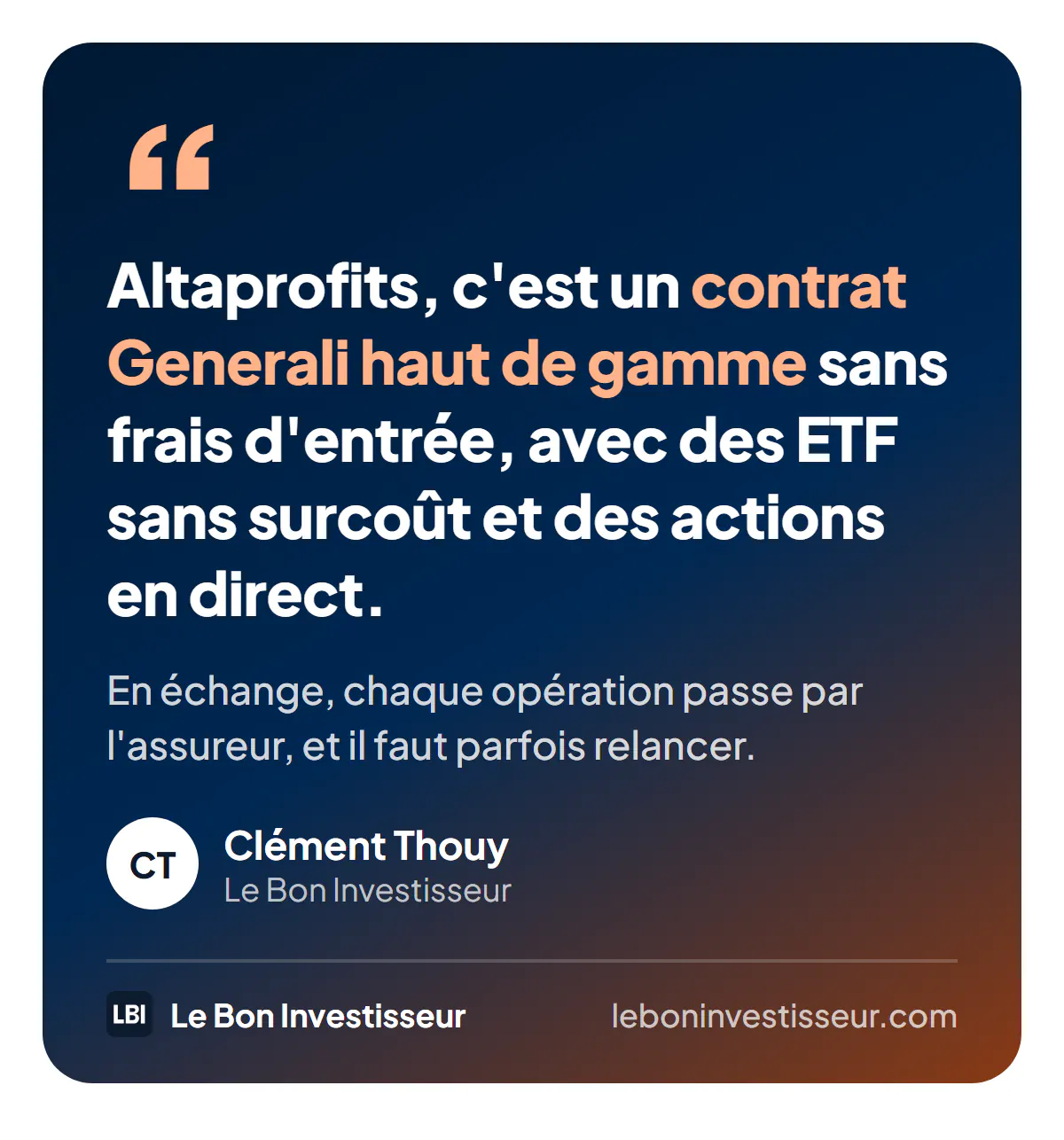 Citation : « Altaprofits, c'est un contrat Generali haut de gamme sans frais d'entrée, avec des ETF sans surcoût et des actions en direct. En échange, chaque opération passe par l'assureur, et il faut parfois relancer. » Clément Thouy, Le Bon Investisseur.