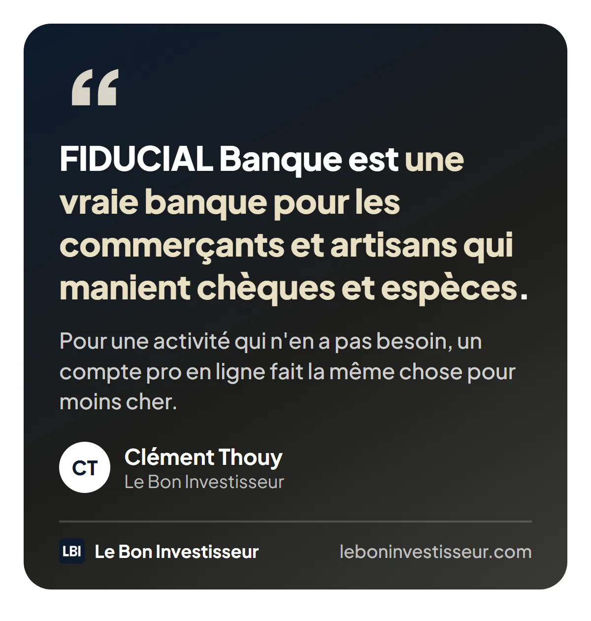 Citation : « FIDUCIAL Banque est une vraie banque pour les commerçants et artisans qui manient chèques et espèces. Pour une activité qui n'en a pas besoin, un compte pro en ligne fait la même chose pour moins cher. » Clément Thouy, Le Bon Investisseur.