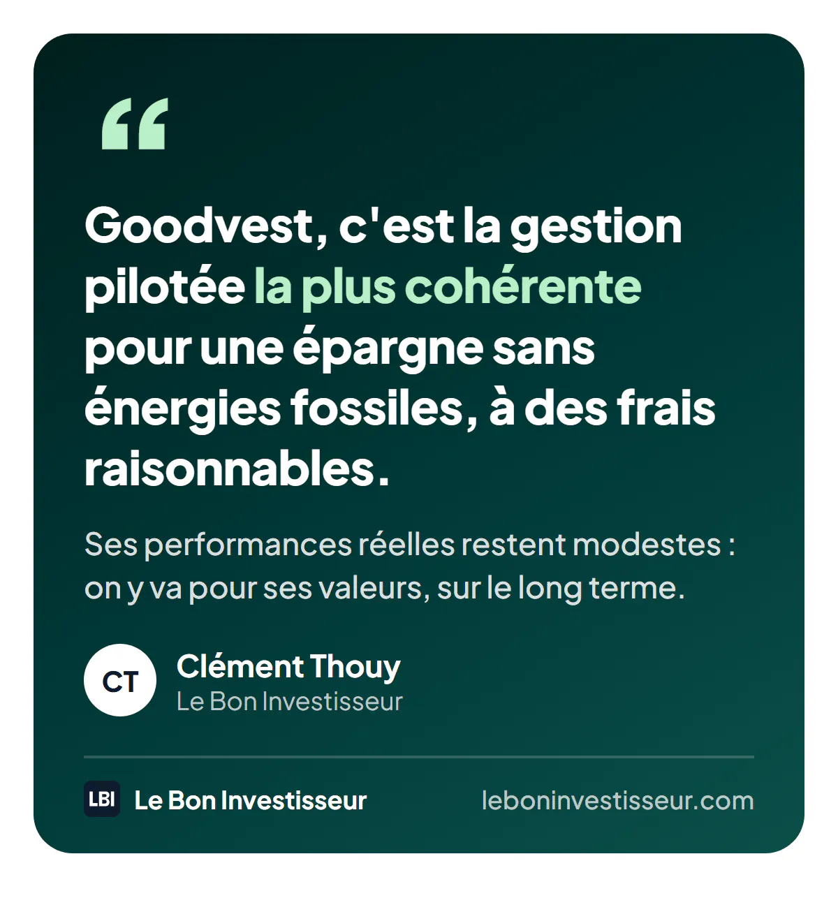 Citation : « Goodvest, c'est la gestion pilotée la plus cohérente pour une épargne sans énergies fossiles, à des frais raisonnables. Ses performances réelles restent modestes : on y va pour ses valeurs, sur le long terme. » Clément Thouy, Le Bon Investisseur.