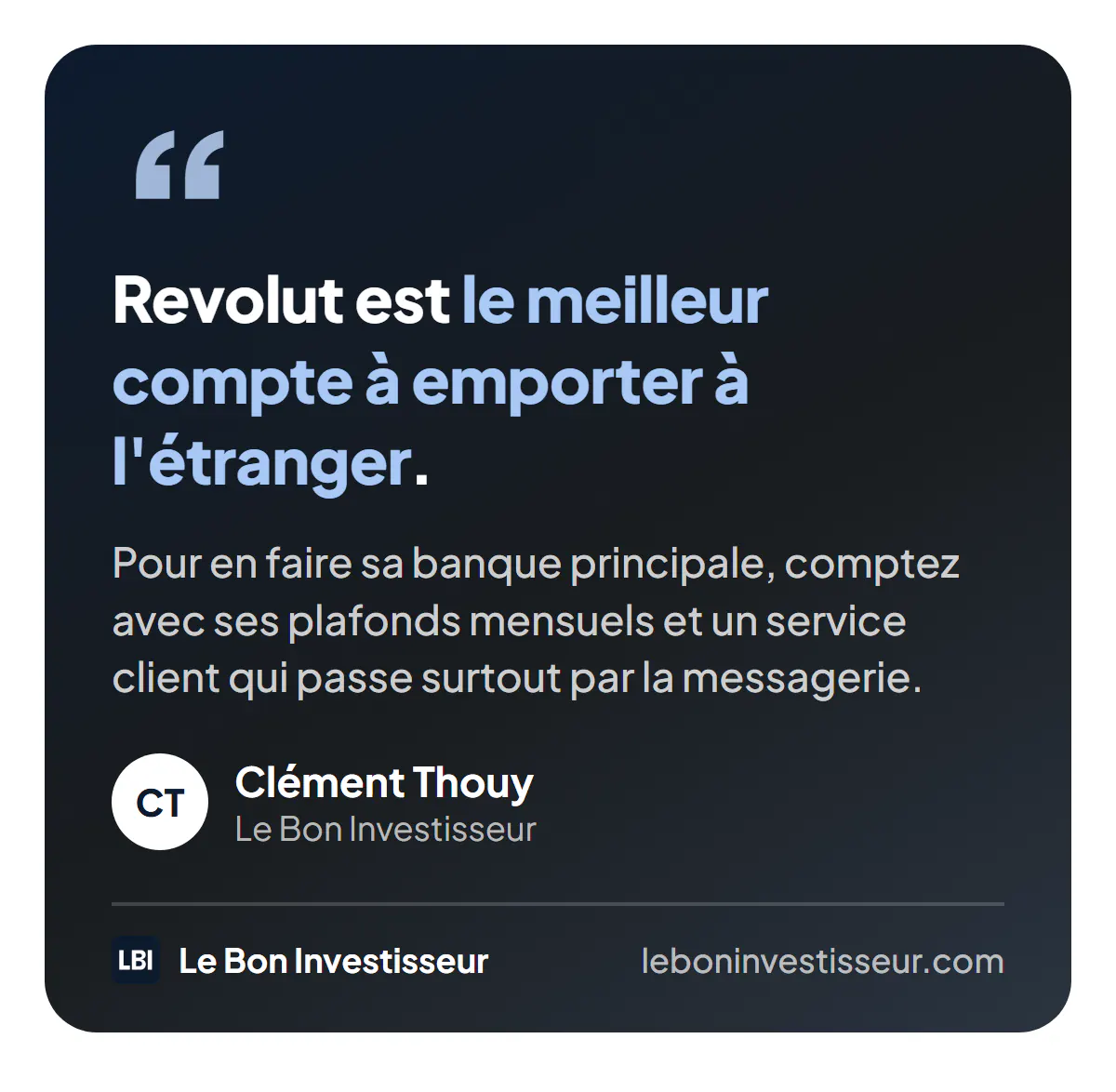 Citation : « Revolut est le meilleur compte à emporter à l'étranger. Pour en faire sa banque principale, comptez avec ses plafonds mensuels et un service client qui passe surtout par la messagerie. » Clément Thouy, Le Bon Investisseur.