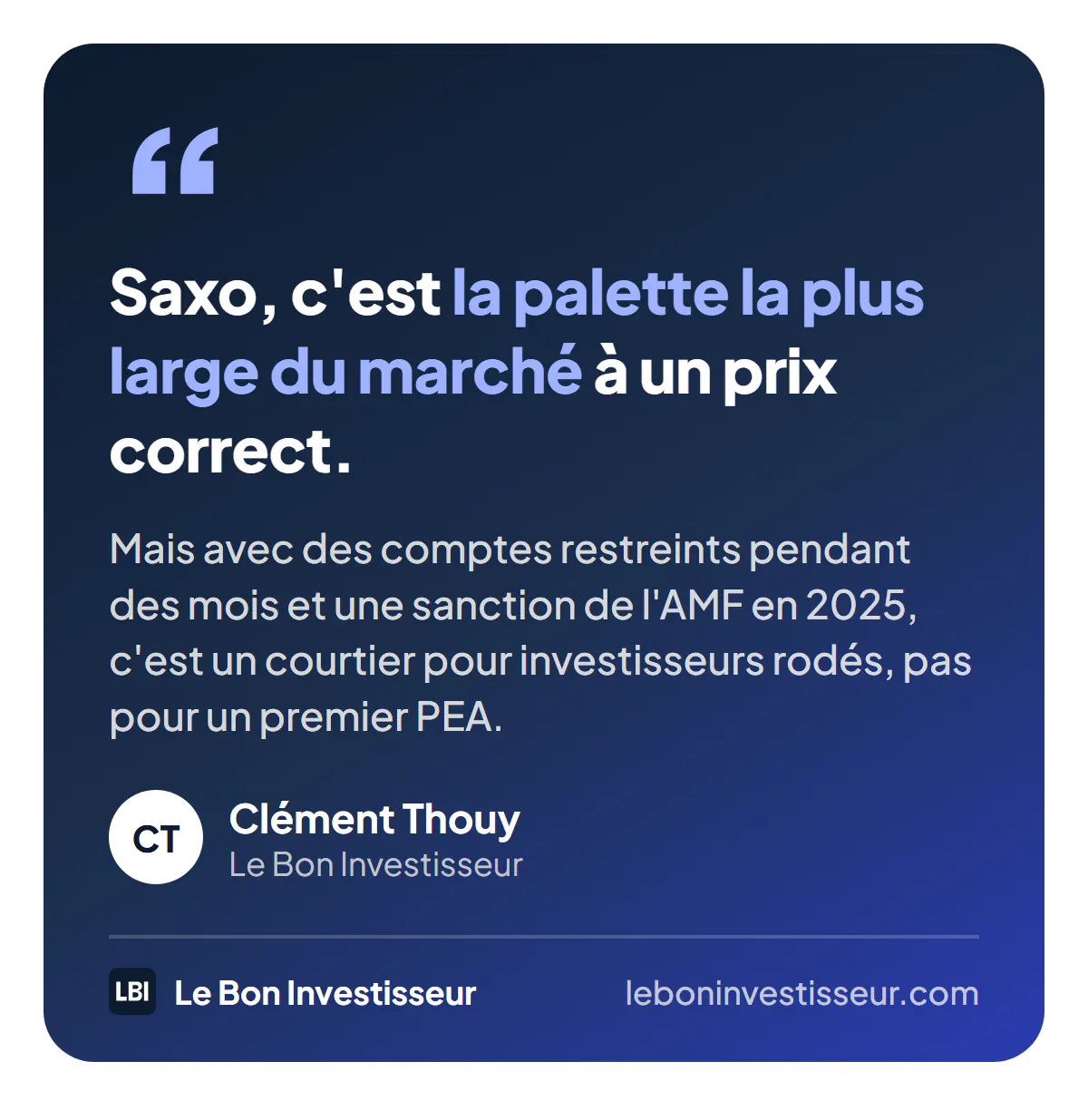 Citation : « Saxo, c'est la palette la plus large du marché à un prix correct. Mais avec des comptes restreints pendant des mois et une sanction de l'AMF en 2025, c'est un courtier pour investisseurs rodés, pas pour un premier PEA. » Clément Thouy, Le Bon Investisseur.