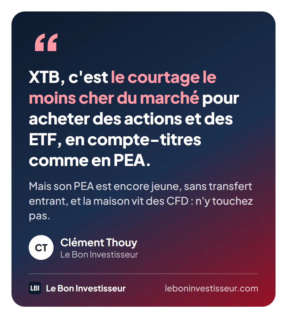 Citation : « XTB, c'est le courtage le moins cher du marché pour acheter des actions et des ETF, en compte-titres comme en PEA. Mais son PEA est encore jeune, sans transfert entrant, et la maison vit des CFD : n'y touchez pas. » Clément Thouy, Le Bon Investisseur.