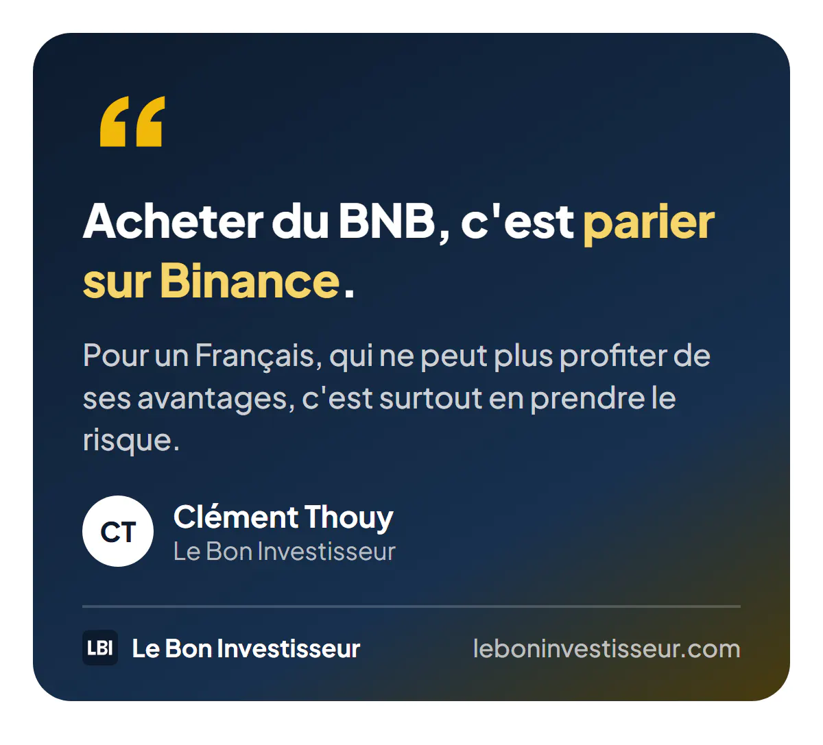 Citation : « Acheter du BNB, c'est parier sur Binance. Pour un Français, qui ne peut plus profiter de ses avantages, c'est surtout en prendre le risque. » Clément Thouy, Le Bon Investisseur.