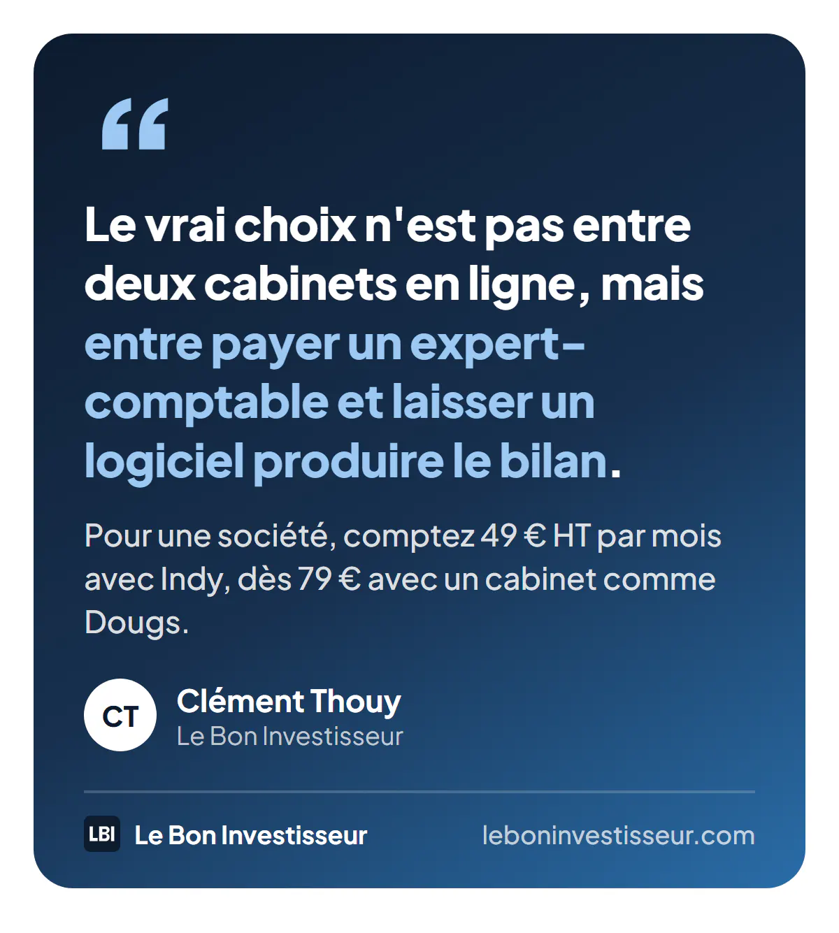 Citation : « Le vrai choix n'est pas entre deux cabinets en ligne, mais entre payer un expert-comptable et laisser un logiciel produire le bilan. » Pour une société, comptez 49 euros HT par mois avec Indy, dès 79 euros avec un cabinet comme Dougs. Clément Thouy, Le Bon Investisseur.