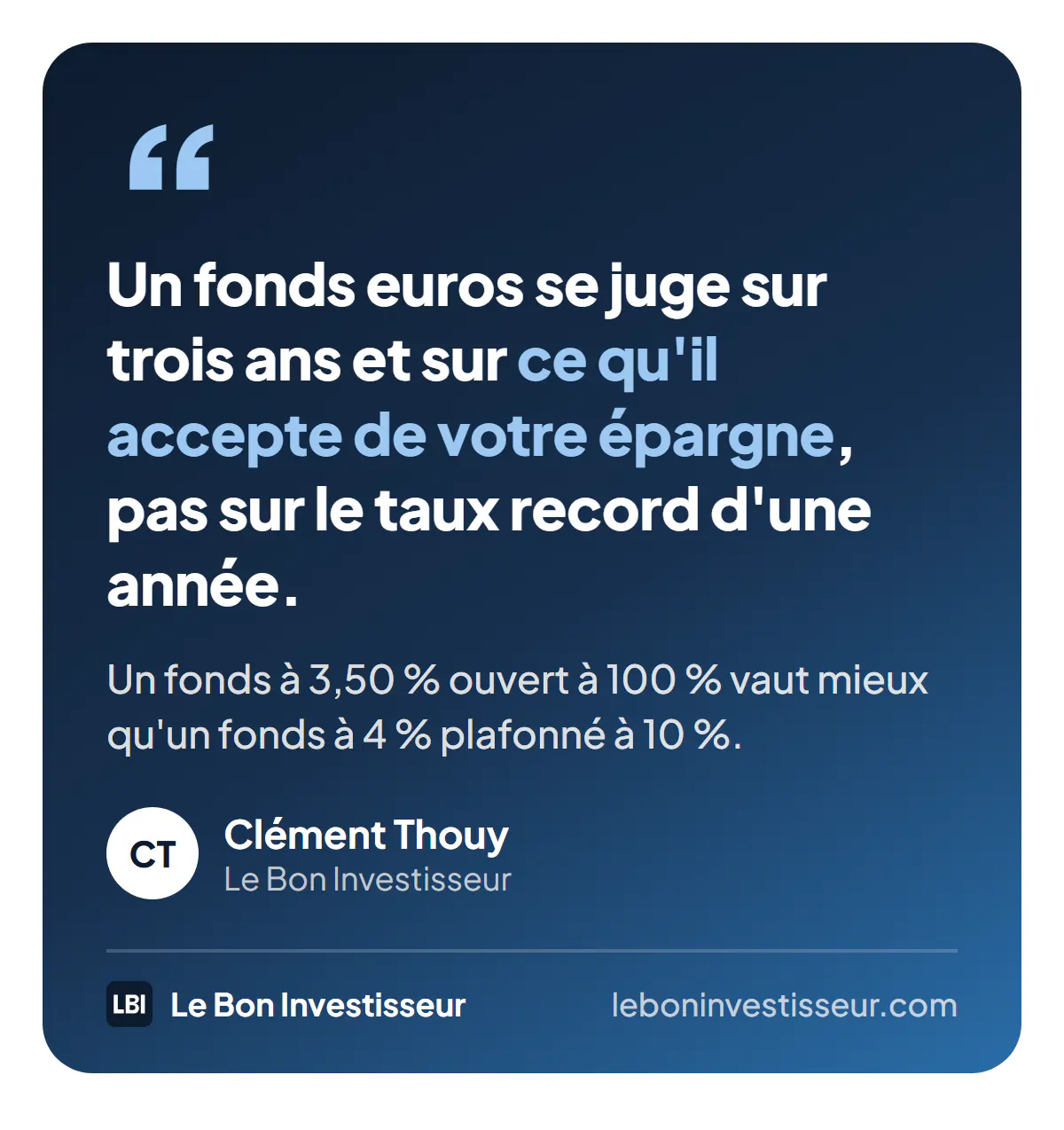 Citation : « Un fonds euros se juge sur trois ans et sur ce qu'il accepte de votre épargne, pas sur le taux record d'une année. Un fonds à 3,50 % ouvert à 100 % vaut mieux qu'un fonds à 4 % plafonné à 10 %. » Clément Thouy, Le Bon Investisseur.