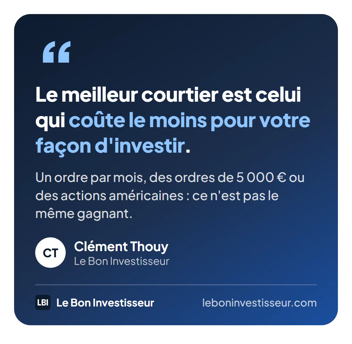 Citation : « Le meilleur courtier est celui qui coûte le moins pour votre façon d'investir. Un ordre par mois, des ordres de 5 000 euros ou des actions américaines : ce n'est pas le même gagnant. » Clément Thouy, Le Bon Investisseur.