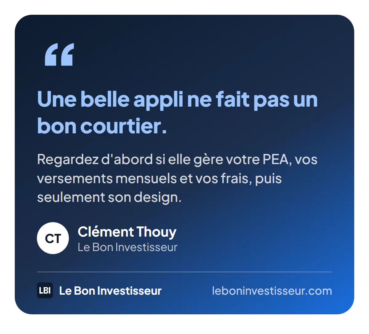 Citation : « Une belle appli ne fait pas un bon courtier. Regardez d'abord si elle gère votre PEA, vos versements mensuels et vos frais, puis seulement son design. » Clément Thouy, Le Bon Investisseur.