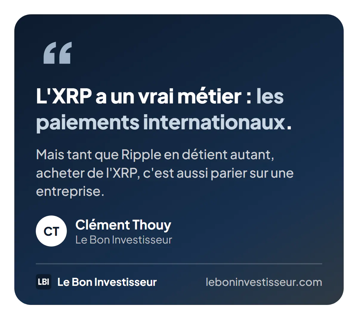 Citation : « L'XRP a un vrai métier, les paiements internationaux. Mais tant que Ripple en détient autant, acheter de l'XRP, c'est aussi parier sur une entreprise. » Clément Thouy, Le Bon Investisseur.